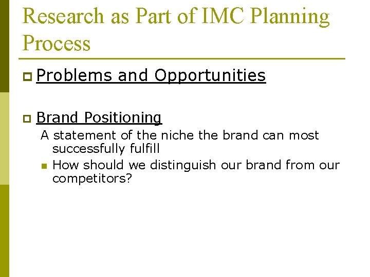 Research as Part of IMC Planning Process p Problems p and Opportunities Brand Positioning