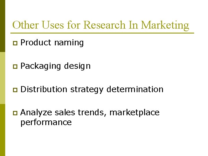 Other Uses for Research In Marketing p Product naming p Packaging design p Distribution