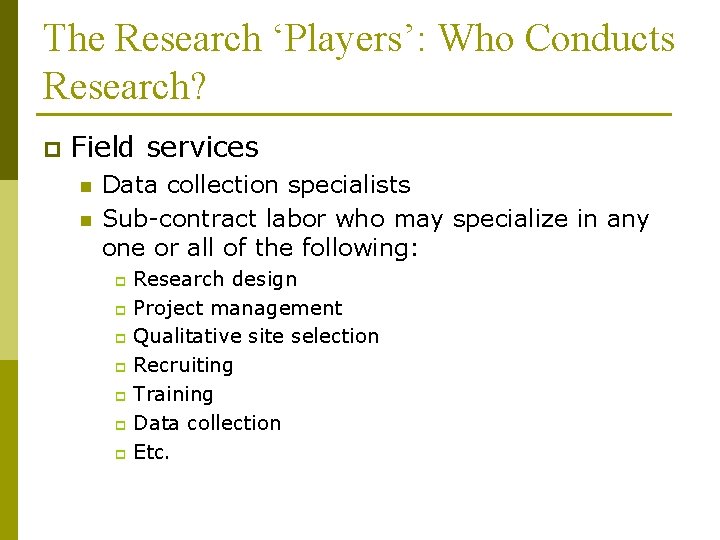 The Research ‘Players’: Who Conducts Research? p Field services n n Data collection specialists