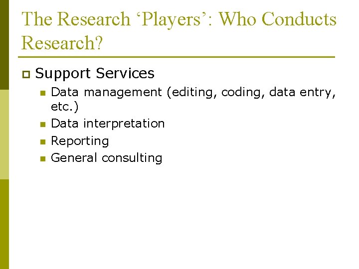 The Research ‘Players’: Who Conducts Research? p Support Services n n Data management (editing,
