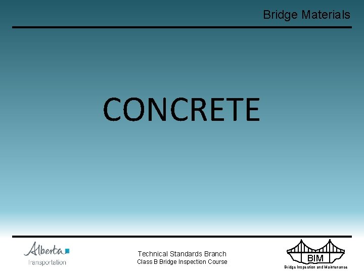 Bridge Materials CONCRETE Technical Standards Branch Class B Bridge Inspection Course BIM Bridge Inspection