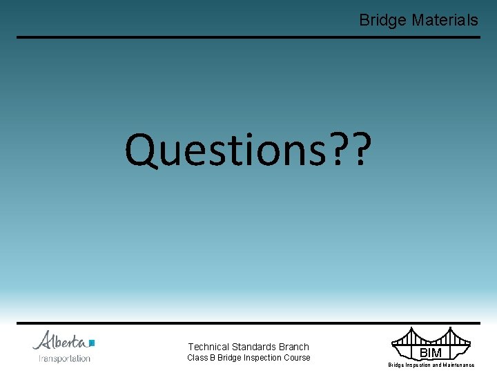 Bridge Materials Questions? ? Technical Standards Branch Class B Bridge Inspection Course BIM Bridge
