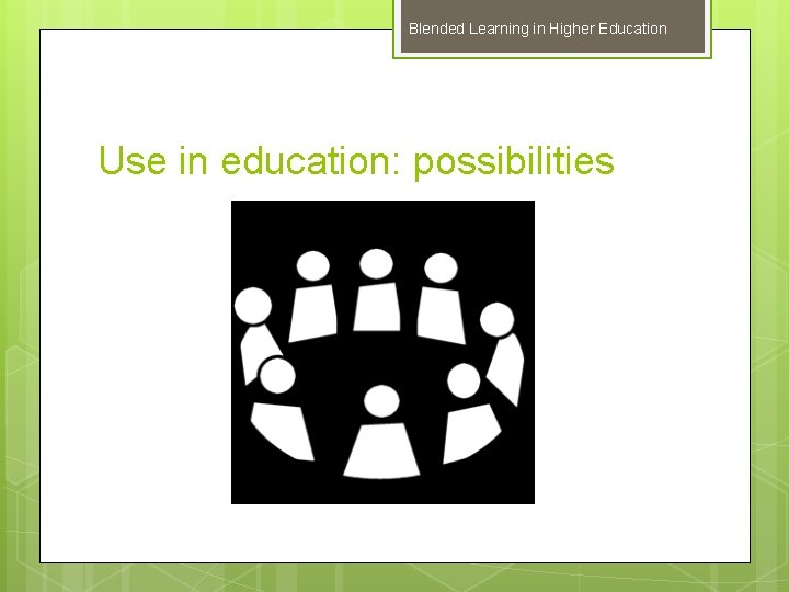 Blended Learning in Higher Education Use in education: possibilities 