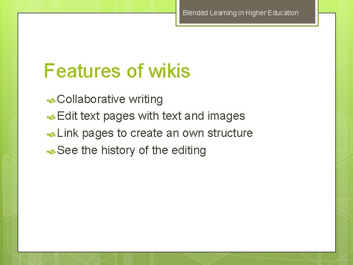 Blended Learning in Higher Education Features of wikis Collaborative writing Edit text pages with