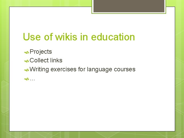 Use of wikis in education Projects Collect links Writing exercises for language courses …