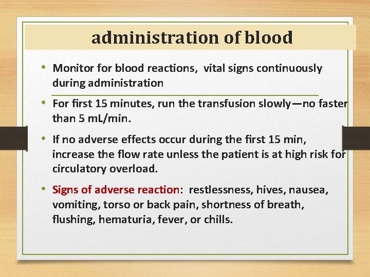 administration of blood • Monitor for blood reactions, vital signs continuously during administration •
