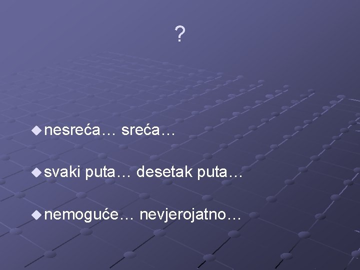 ? u nesreća… u svaki sreća… puta… desetak puta… u nemoguće… nevjerojatno… 