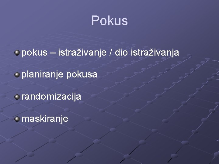 Pokus pokus – istraživanje / dio istraživanja planiranje pokusa randomizacija maskiranje 