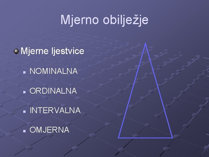 Mjerno obilježje Mjerne ljestvice n NOMINALNA n ORDINALNA n INTERVALNA n OMJERNA 