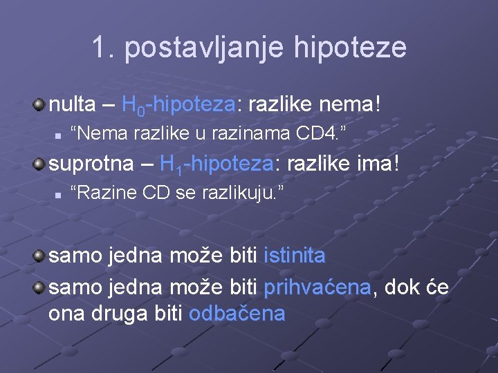 1. postavljanje hipoteze nulta – H 0 -hipoteza: razlike nema! n “Nema razlike u