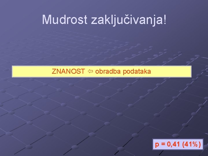 Mudrost zaključivanja! ZNANOST obradba podataka p = 0, 41 (41%) 