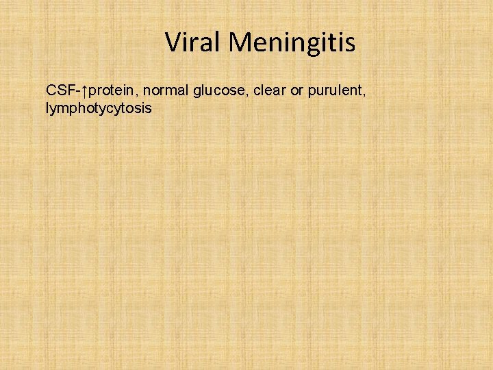 Viral Meningitis CSF-↑protein, normal glucose, clear or purulent, lymphotycytosis 