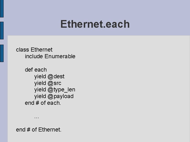 Ethernet. each class Ethernet include Enumerable def each yield @dest yield @src yield @type_len