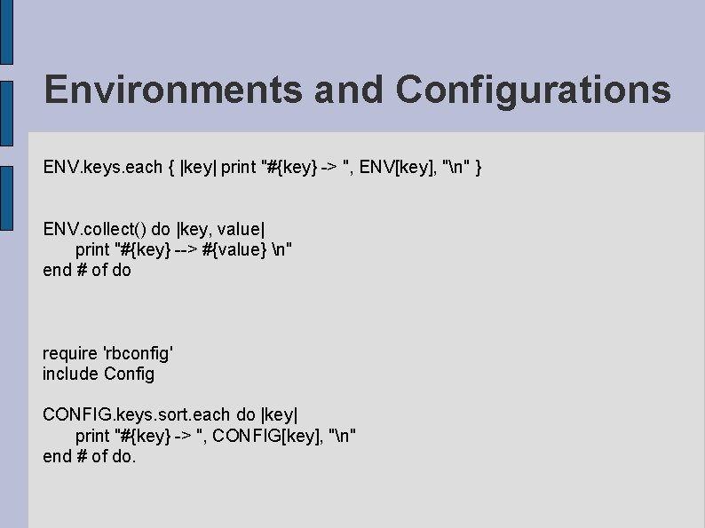 Environments and Configurations ENV. keys. each { |key| print "#{key} -> ", ENV[key], "n"