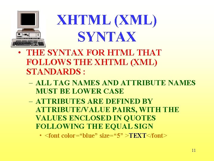 XHTML (XML) SYNTAX • THE SYNTAX FOR HTML THAT FOLLOWS THE XHTML (XML) STANDARDS