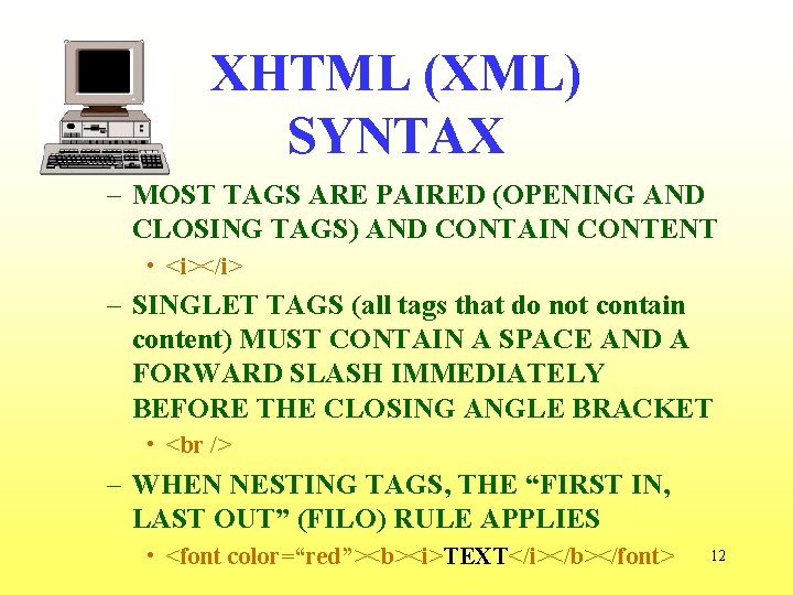 XHTML (XML) SYNTAX – MOST TAGS ARE PAIRED (OPENING AND CLOSING TAGS) AND CONTAIN