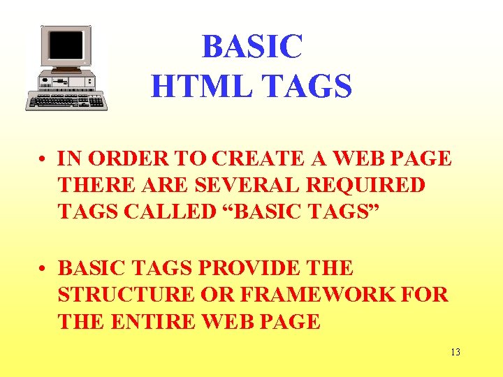 BASIC HTML TAGS • IN ORDER TO CREATE A WEB PAGE THERE ARE SEVERAL