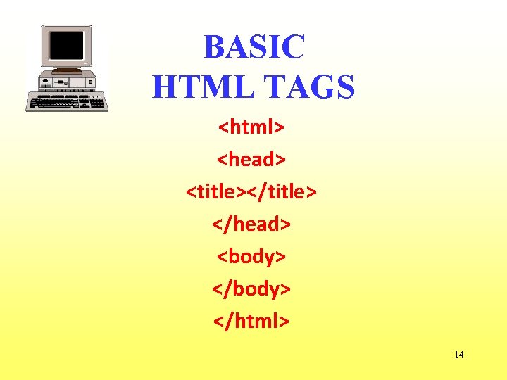 BASIC HTML TAGS <html> <head> <title></title> </head> <body> </html> 14 
