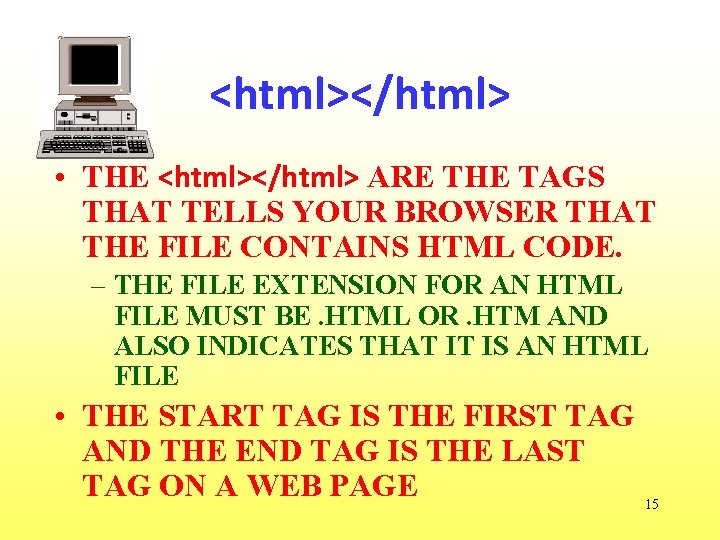 <html></html> • THE <html></html> ARE THE TAGS THAT TELLS YOUR BROWSER THAT THE FILE
