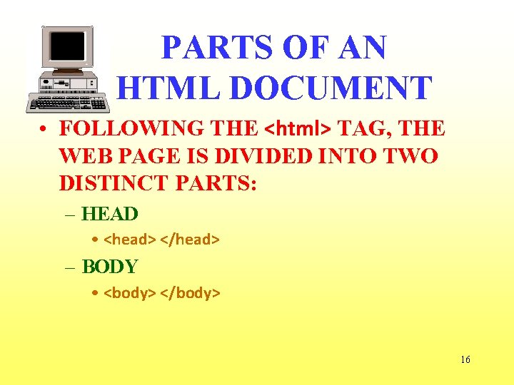 PARTS OF AN HTML DOCUMENT • FOLLOWING THE <html> TAG, THE WEB PAGE IS
