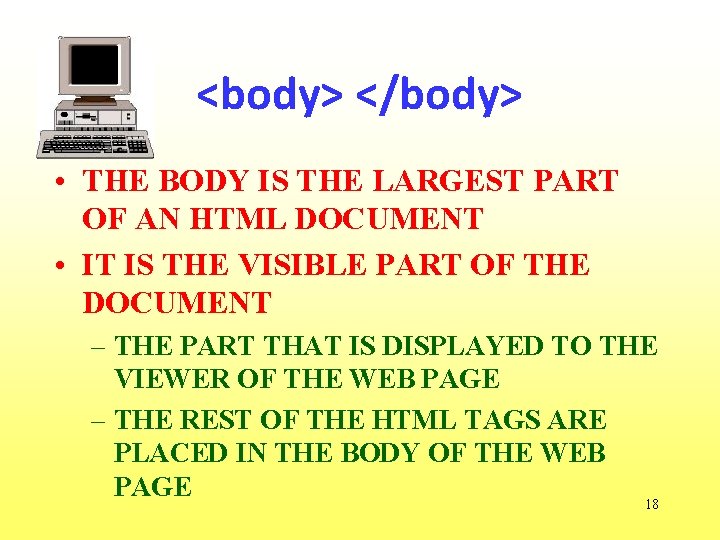 <body> </body> • THE BODY IS THE LARGEST PART OF AN HTML DOCUMENT •