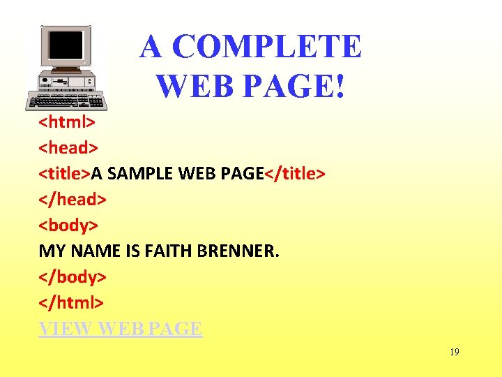 A COMPLETE WEB PAGE! <html> <head> <title>A SAMPLE WEB PAGE</title> </head> <body> MY NAME