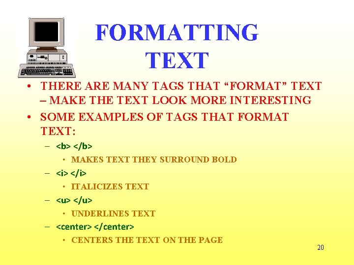 FORMATTING TEXT • THERE ARE MANY TAGS THAT “FORMAT” TEXT – MAKE THE TEXT
