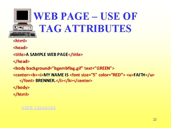 WEB PAGE – USE OF TAG ATTRIBUTES <html> <head> <title>A SAMPLE WEB PAGE</title> </head>