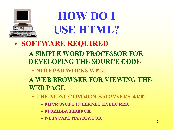HOW DO I USE HTML? • SOFTWARE REQUIRED – A SIMPLE WORD PROCESSOR FOR