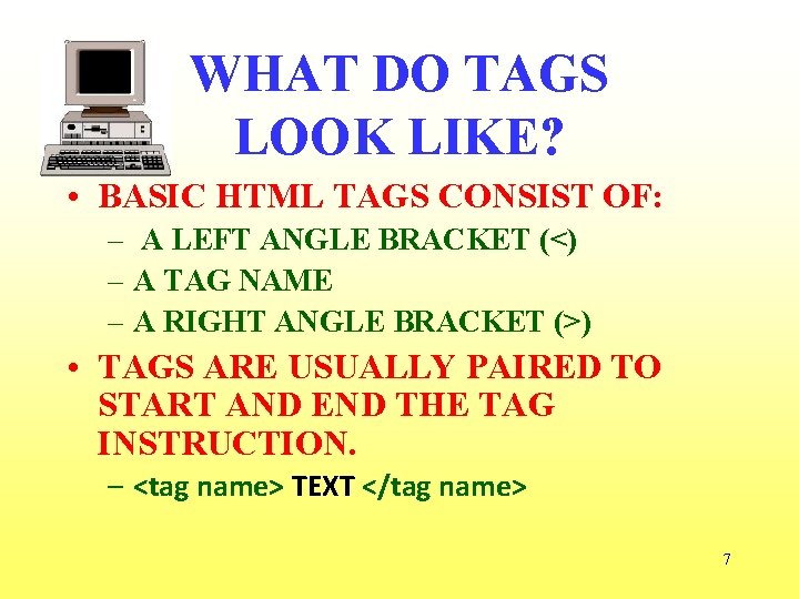 WHAT DO TAGS LOOK LIKE? • BASIC HTML TAGS CONSIST OF: – A LEFT