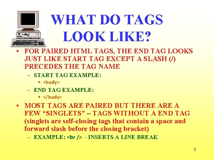 WHAT DO TAGS LOOK LIKE? • FOR PAIRED HTML TAGS, THE END TAG LOOKS