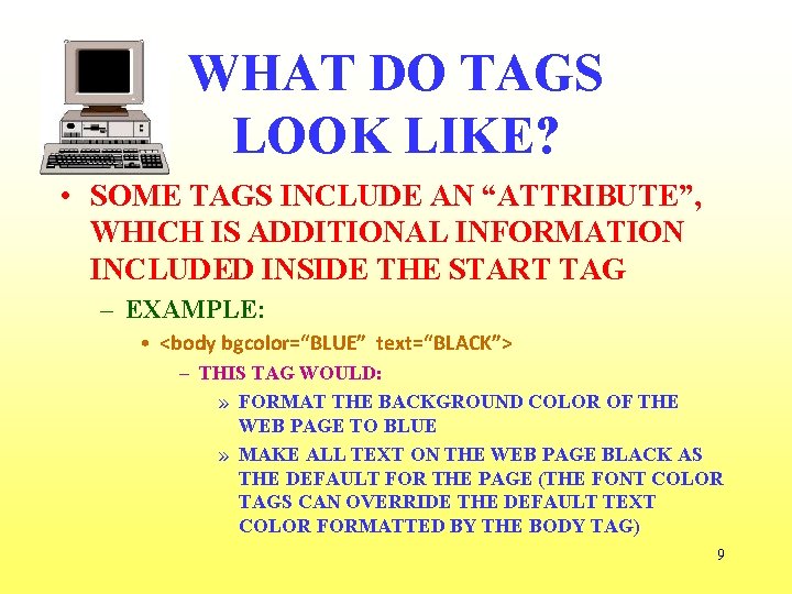 WHAT DO TAGS LOOK LIKE? • SOME TAGS INCLUDE AN “ATTRIBUTE”, WHICH IS ADDITIONAL