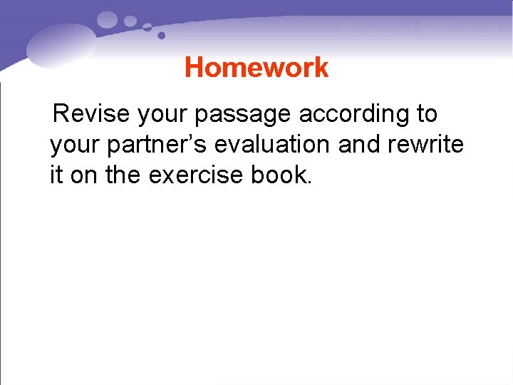 Homework Revise your passage according to your partner’s evaluation and rewrite it on the