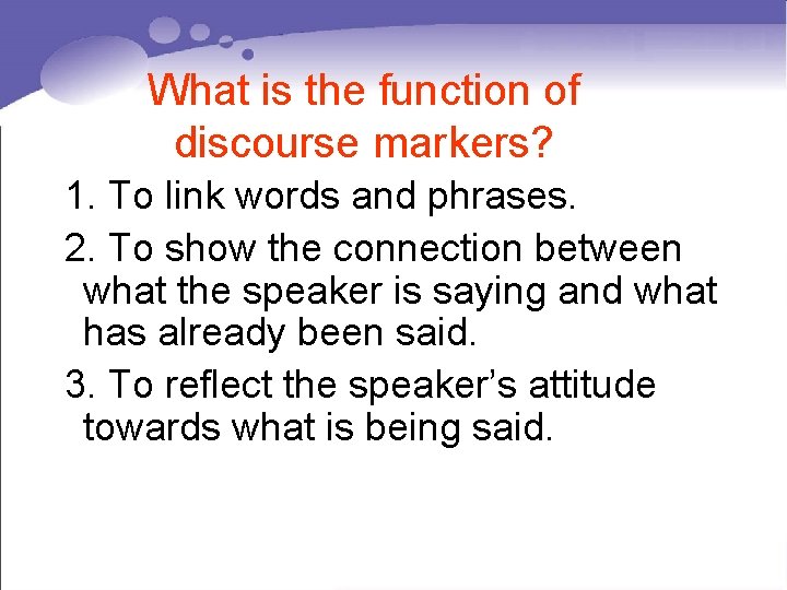 What is the function of discourse markers? 1. To link words and phrases. 2.