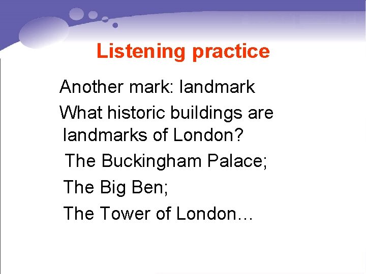 Listening practice Another mark: landmark What historic buildings are landmarks of London? The Buckingham