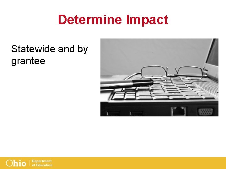 Determine Impact Statewide and by grantee 