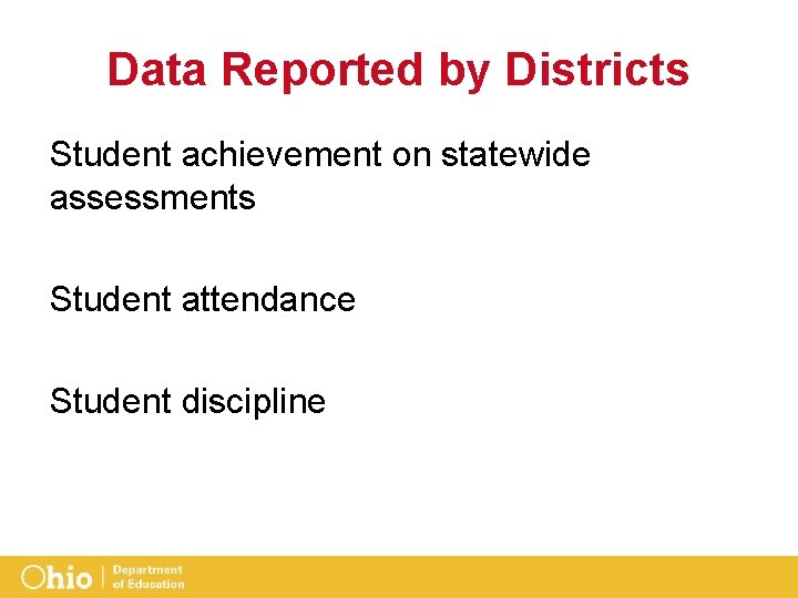 Data Reported by Districts Student achievement on statewide assessments Student attendance Student discipline 