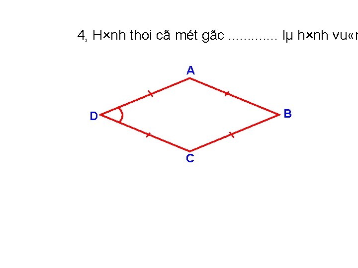 4, H×nh thoi cã mét gãc. . . lµ h×nh vu «n A B