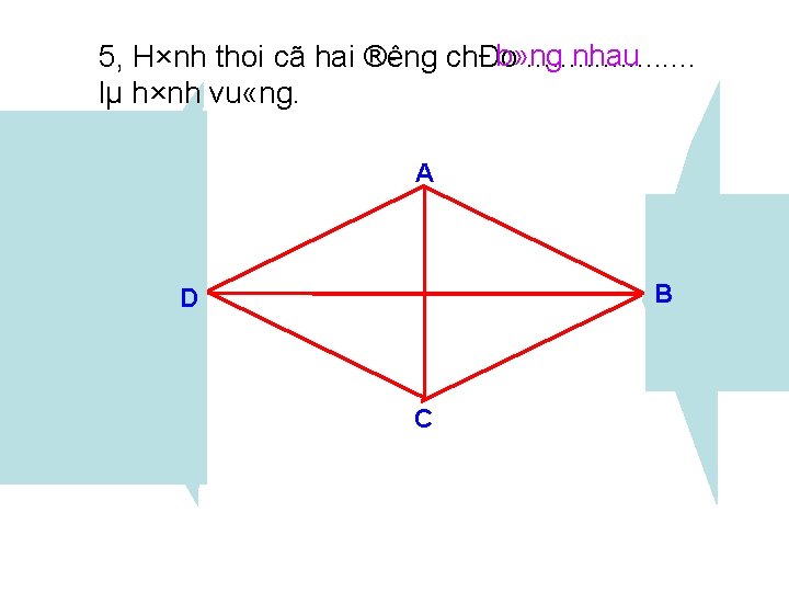 b» ng nhau 5, H×nh thoi cã hai ® êng chÐo. . . .