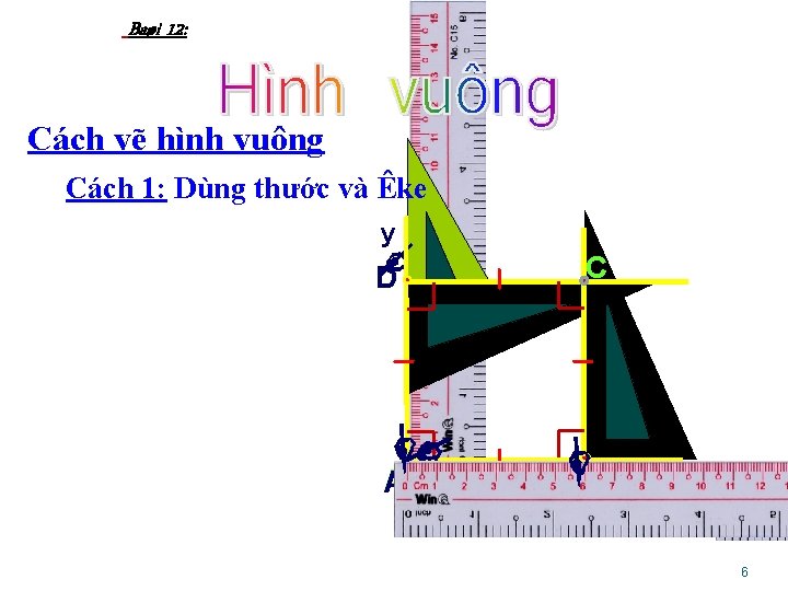 Baøi 12: Cách vẽ hình vuông Cách 1: Dùng thước và Êke A C