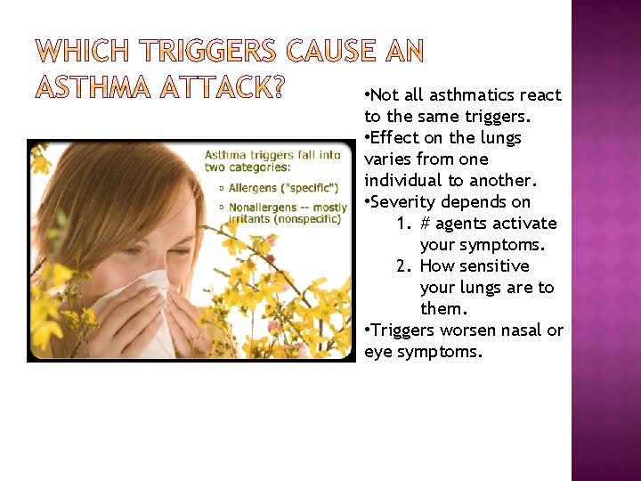  • Not all asthmatics react to the same triggers. • Effect on the