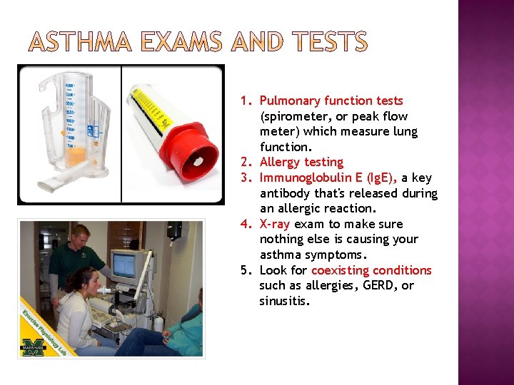 1. Pulmonary function tests (spirometer, or peak flow meter) which measure lung function. 2.