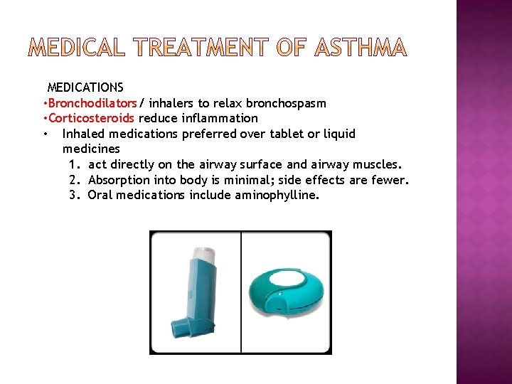 MEDICATIONS • Bronchodilators/ inhalers to relax bronchospasm • Corticosteroids reduce inflammation • Inhaled medications