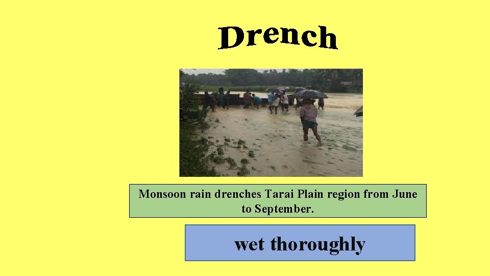 Monsoon rain drenches Tarai Plain region from June to September. wet thoroughly 