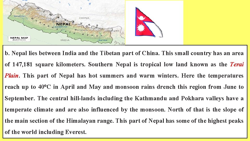 b. Nepal lies between India and the Tibetan part of China. This small country