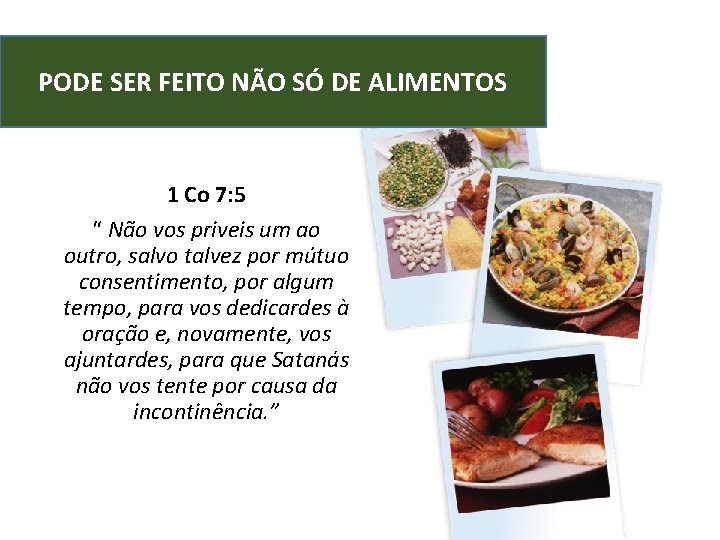 PODE SER FEITO NÃO SÓ DE ALIMENTOS 1 Co 7: 5 “ Não vos