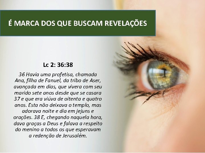 É MARCA DOS QUE BUSCAM REVELAÇÕES Lc 2: 36: 38 36 Havia uma profetisa,