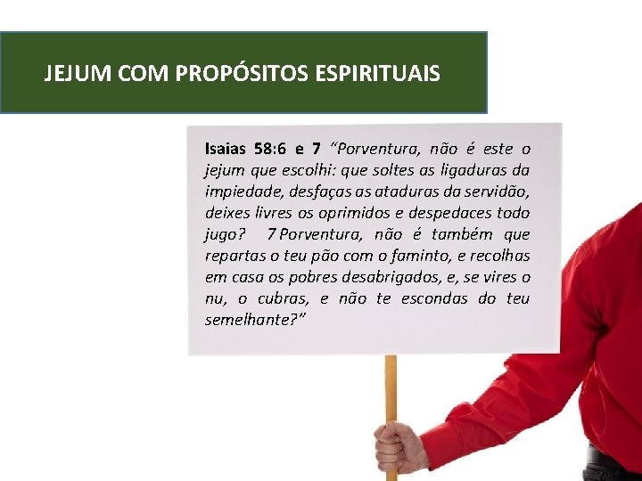 JEJUM COM PROPÓSITOS ESPIRITUAIS Isaias 58: 6 e 7 “Porventura, não é este o