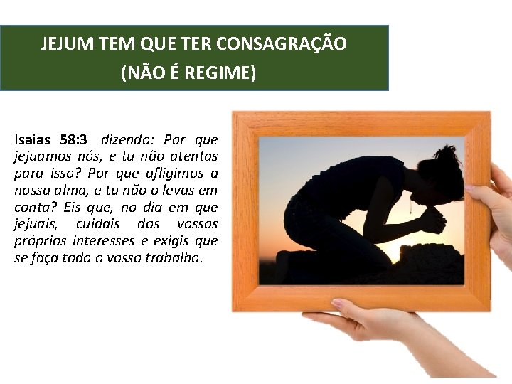 JEJUM TEM QUE TER CONSAGRAÇÃO (NÃO É REGIME) Isaias 58: 3 dizendo: Por que