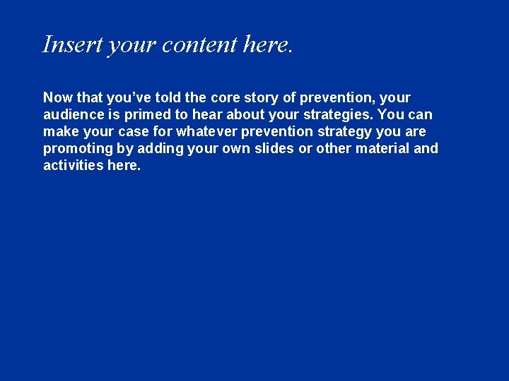 Insert your content here. Now that you’ve told the core story of prevention, your